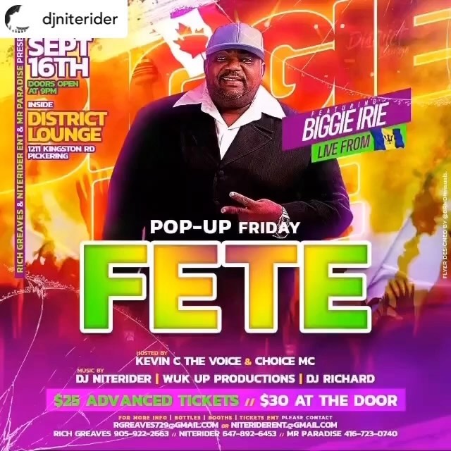 • @djniterider Richard Greaves ,Dj Niterider & Mr Paradise bringing you “ Pop UP Friday FETE”  Friday September 16th 2022  Live performance from Barbados  BIGGIE IRIE  Hosted by Kevin Carrington and Choice MC  Music by Wukup Productions DJ Richard and yours truly DJ Niterider $25 Advance $30 @ the door For VIP booths specials please text 647-892-6453 or 905-922-2663 please share!
