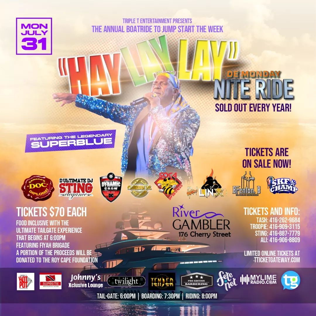 -
THE SIGNATURE BOATRIDE to Kick-Off Toronto Carnival Week aka THE PEOPLE'S BOATRIDE!! 

"HAYLAYLAY"  Nuff Vibes from on the docks, straight onto the boat! 

This Monday... July 31st, come lewwe HAYLAYLAY with the Legendary SUPERBLUE!! @superbluelyons 

Dress Code:  Wear Blue
Aboard: The River Gambler -176 Cherry St
Boards: 7PM 
Departs: 8PM
Return: Midnight 

$70 Food Inclusive 
De Ultimate Tailgate Experience begins @ 6pm featuring The Fiyah Brigade Rhythm Section and a Complimentary Rum Punch 

Music By: 
@djlinx14
@djsocasweetness 
@dynamiccrew4u
@selectahjameel 
@dultimatesting 
@dejaydoc 

Hosted By: 
@mcbrentonb 
@skfthechamp 

THIS RIDE IS SOLD OUT EVERY YEAR!! 
Link meh or get tickets online at ticketgateway.com. 

Part of the proceeds will be donated to the Roy Cape Foundation. 

Brought to you by @tripletttentertainment