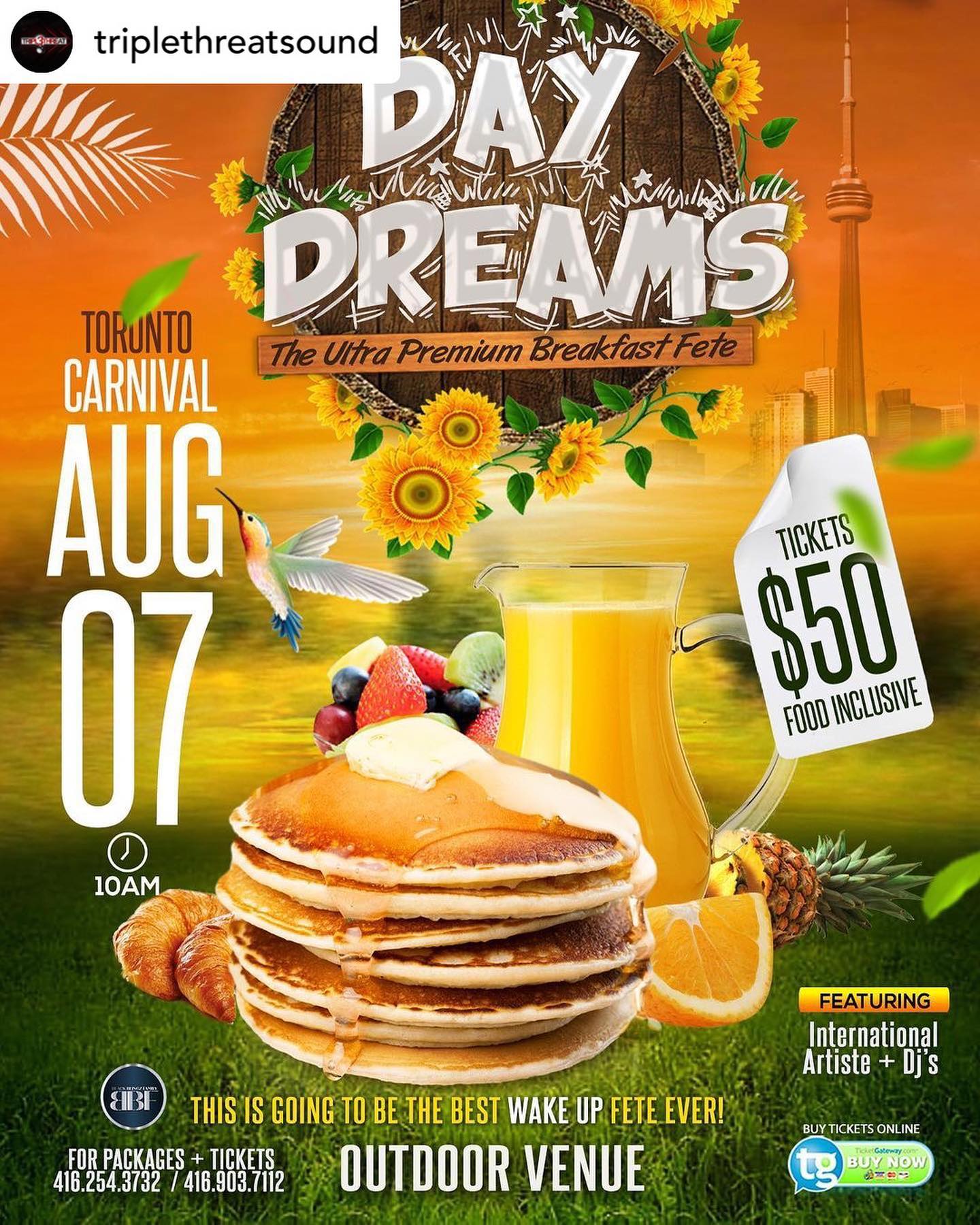 Wake up to breakfast with us Carnival Monday!

 🥞🌞DAY DREAMS🌞🥞
The Ultra Premium Breakfast Fete! 

  Toronto Carnival Long -Week End 
  Monday  Aug 7th 2023 

Time: 10am - until 

@Secure Outdoor Venue 
  Toronto - Canada 

Food • Hookah • Music • Mimosas • Vibes 

 Music / Live performance By 
International Artist + Djs 

Tables Reservation Highly Recommended 

(((( LIMITED CAPACITY EVENT )))

For tickets online ️️️
https://www.ticketgateway.com/day-dream---the-ultra-caribana-breakfast-fete
•••••••••••••••••••••••••••••••••••••
For tickets or reservations Contact  @triplethreatsound 416.254.3732 

#torontofoodblogger🏿🏿